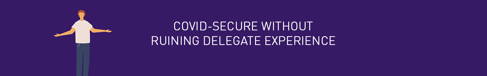 
Covid Secure Delegate Experience Banner
